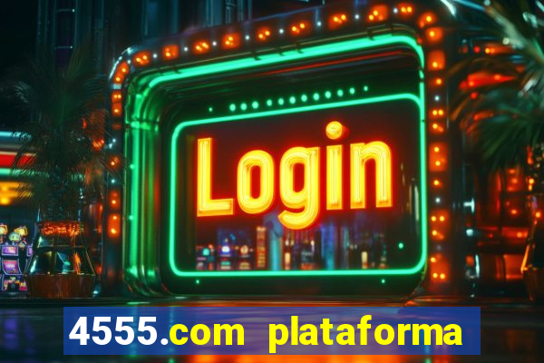 4555.com plataforma de jogos